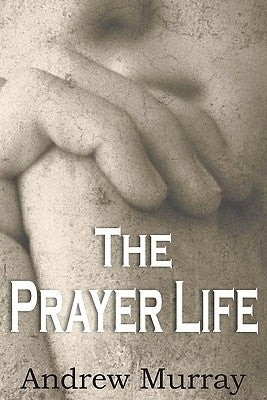 The Prayer Life by Murray, Andrew