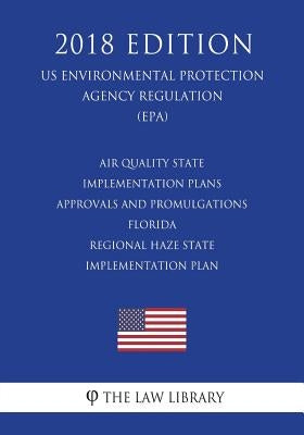 Air Quality State Implementation Plans - Approvals and Promulgations - Florida - Regional Haze State Implementation Plan (US Environmental Protection by The Law Library