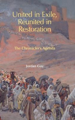 United in Exile, Reunited in Restoration: The Chronicler's Agenda by Guy, Jordan