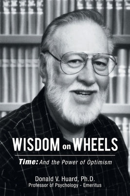 Wisdom on Wheels: Time: and the Power of Optimism by Huard, Donald V.
