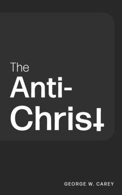 The Anti-Christ by Carey, George W.