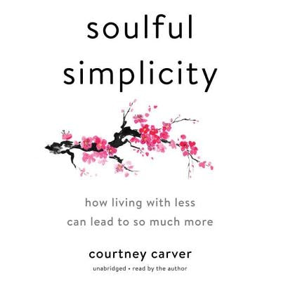 Soulful Simplicity: How Living with Less Can Lead to So Much More by Carver, Courtney