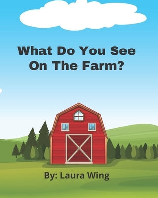 What Do You See On The Farm by Wing, Laura