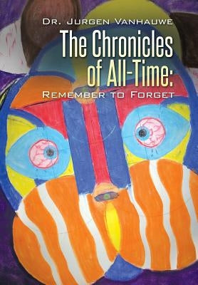 The Chronicles of All-Time: Remember to Forget by Vanhauwe, Jurgen