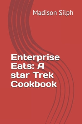 Enterprise Eats: A star Trek Cookbook by Silph, Madison
