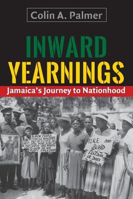 Inward Yearnings: Jamaica's Journey to Nationhood by Palmer, Colin a.