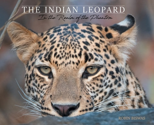 The Indian Leopard: In the Realm of the Phantom by Biswas, Robin