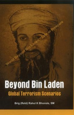 Beyond Bin Laden: Global Terrorism Scenarios by Bhonsle (Retd), Brig Rahul K.