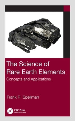The Science of Rare Earth Elements: Concepts and Applications by Spellman, Frank R.