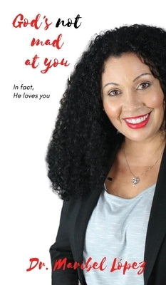 God's Not Mad at You by Lopez, Maribel