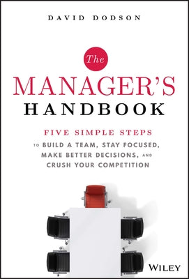 The Manager's Handbook: Five Simple Steps to Build a Team, Stay Focused, Make Better Decisions, and Crush Your Competition by Dodson, David