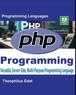 PHP Programming: Versatile, Server-Side, Multi-Purpose Programming Language by Edet, Theophilus