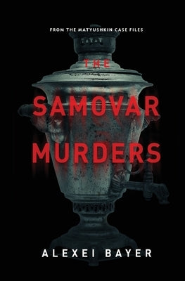 The Samovar Murders by Bayer, Alexei