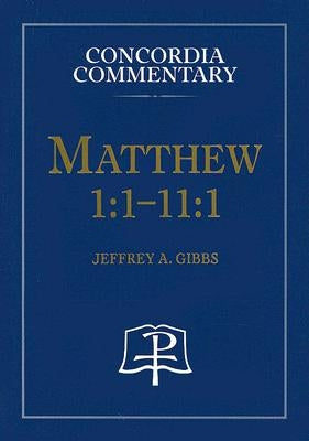 Matthew 1:1-11:1 - Concordia Commentary by Gibbs, Jeffrey, A.