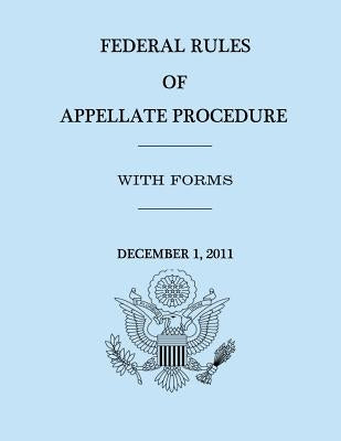 Federal Rules of Appellate Procedure - With Forms - December 1, 2011 by Representatives, House Of