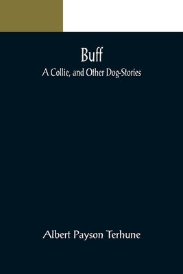 Buff: A Collie, and Other Dog-Stories by Payson Terhune, Albert