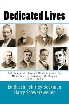 Dedicated Lives: 162 Years of Liberal Ministry and Its Ministers in Lansing, Michigan 1849 - 2011 by Beckman, Shirley