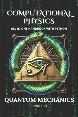 Computational Physics - Quantum Mechanics: Comprehensive All in One Handbook With Python by Flux, Jamie