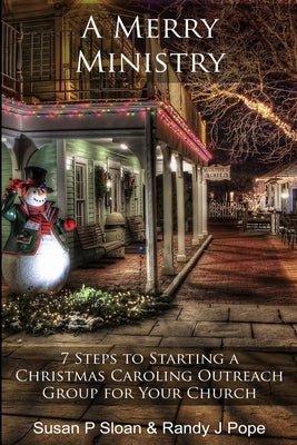 A Merry Ministry: 7 Steps to Starting a Christmas Caroling Outreach Group for Your Church by Pope, Randy J.