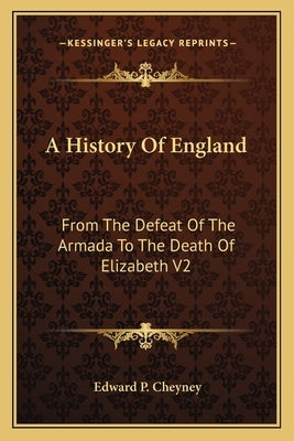 A History Of England: From The Defeat Of The Armada To The Death Of Elizabeth V2 by Cheyney, Edward P.