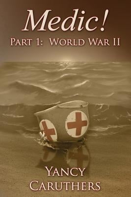 Medic!: Part 1: World War Two by Caruthers, Yancy W.
