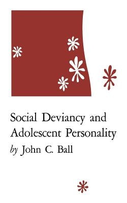 Social Deviancy and Adolescent Personality by Ball, John C.