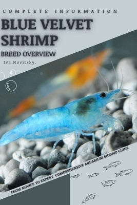 Blue Velvet Shrimp: From Novice to Expert. Comprehensive Aquarium shrimp Guide by Novitsky, Iva