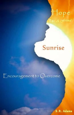Hope To A Friend: Sunrise: Encouragement to Overcome by Adams, S. R.