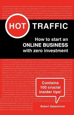 Hot Traffic: How to start an ONLINE BUSINESS with zero investment by Sabelstrom, Robert
