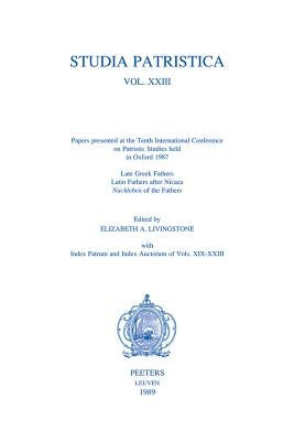 Studia Patristica. Vol. XXIII - Late Greek Fathers, Latin Fathers After Nicaea, Nachleben of the Fathers, Index Patrum and Index Auctorum of Vols. XIX by Livingstone, Ea