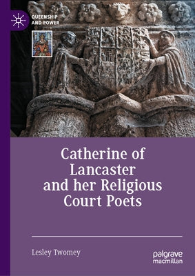 Catherine of Lancaster and Her Religious Court Poets by Twomey, Lesley