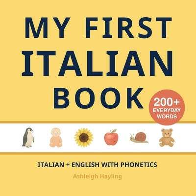 My First Italian Book: Bilingual Italian-English first words book with Phonetics by Hayling, Ashleigh