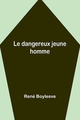 Le dangereux jeune homme by Boylesve, René