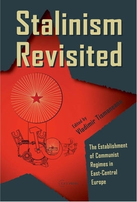 Stalinism Revisited: The Establishment of Communist Regimes in East-Central Europe by Tismaneanu, Vladimir