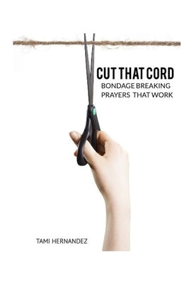 Cut That Cord: Bondage Breaking Prayers That Work by Hernandez, Tami