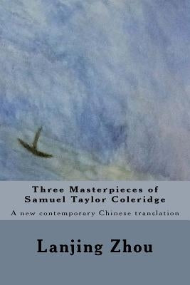 Three Masterpieces of Samuel Taylor Coleridge: A new contemporary Chinese translation by Zhou, Lanjing