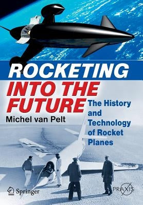 Rocketing Into the Future: The History and Technology of Rocket Planes by Van Pelt, Michel