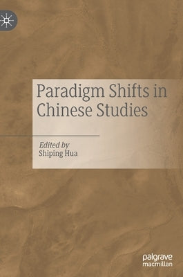 Paradigm Shifts in Chinese Studies by Hua, Shiping