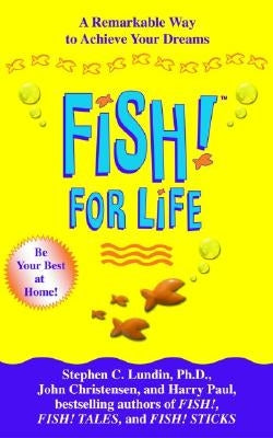 Fish! for Life: A Remarkable Way to Achieve Your Dreams by Lundin, Stephen C.