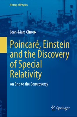 Poincaré, Einstein and the Discovery of Special Relativity: An End to the Controversy by Ginoux, Jean-Marc