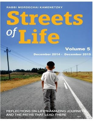 Streets of Life Collection Vol. 5 - 2015: Reflections on Life's Amazing Journeys and the Paths that Lead There by Kamenetzky, Mordechai
