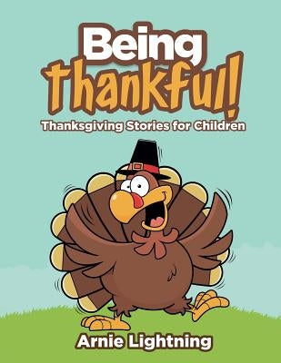 Being Thankful: Thanksgiving Stories for Children by Lightning, Arnie