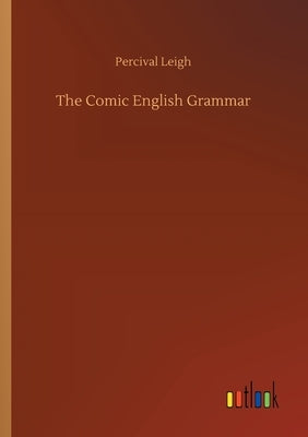 The Comic English Grammar by Leigh, Percival