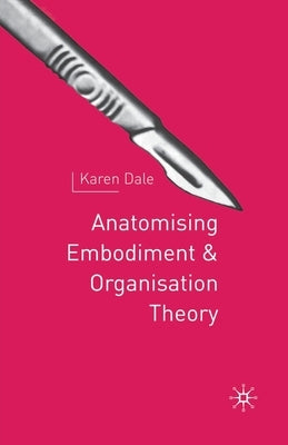 Anatomising Embodiment and Organisation Theory by Dale, K.