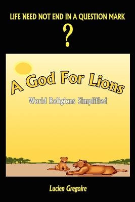 A God for Lions: World Religions Simplified by Gregoire, Lucien