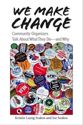 We Make Change: Community Organizers Talk about What They Do--And Why by Szakos, Kristin Layng