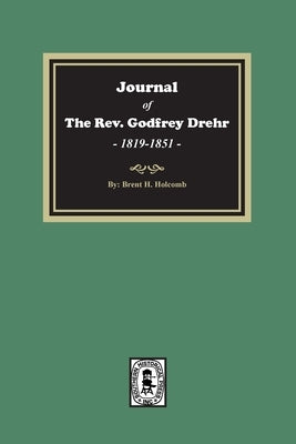 Journal of The Rev. Godfrey Drehr, 1819-1851 by Holcomb, Brent
