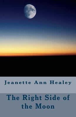 The Right Side of the Moon by Healey, Jeanette Ann