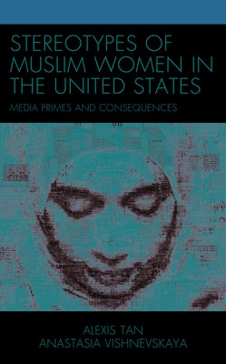 Stereotypes of Muslim Women in the United States: Media Primes and Consequences by Tan, Alexis