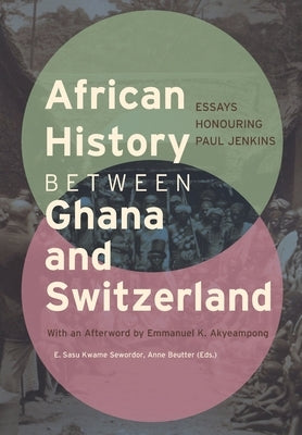 African History between Ghana and Switzerland: Essays Honouring Paul Jenkins by Sewordor, E. Sasu Kwame